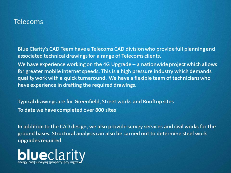 Telecoms Blue Clarity s CAD Team have a Telecoms CAD division who provide full planning and associated technical drawings for a range of Telecoms clients.