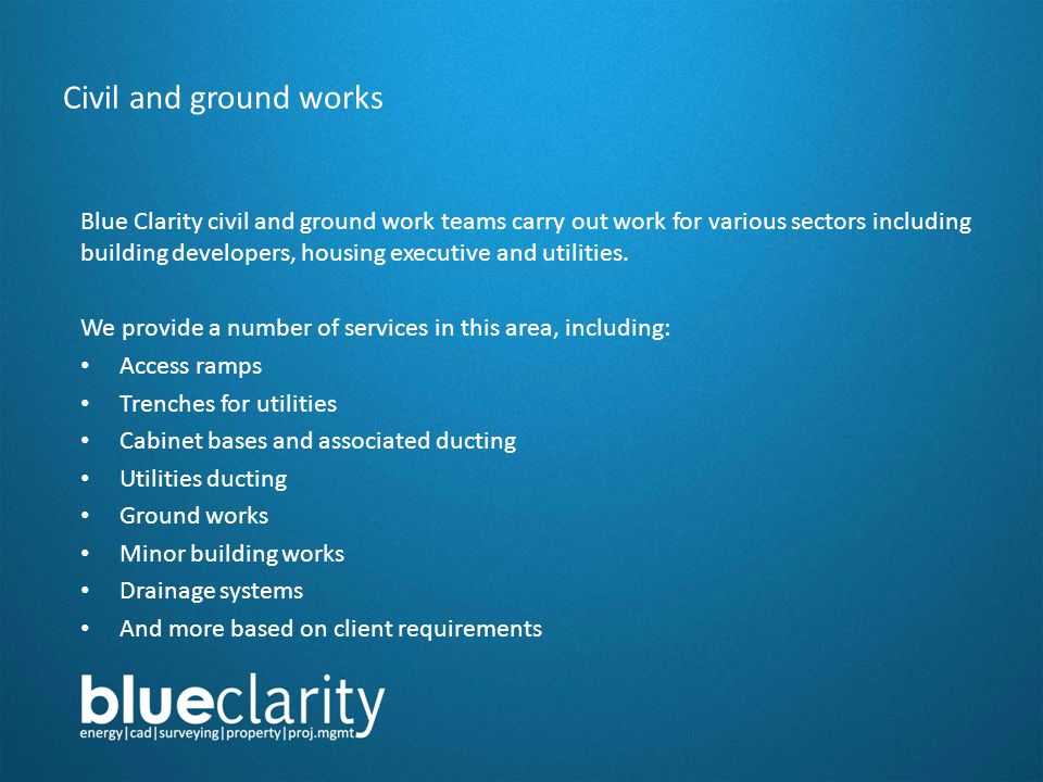 Civil and ground works Blue Clarity civil and ground work teams carry out work for various sectors including building developers, housing executive and utilities.