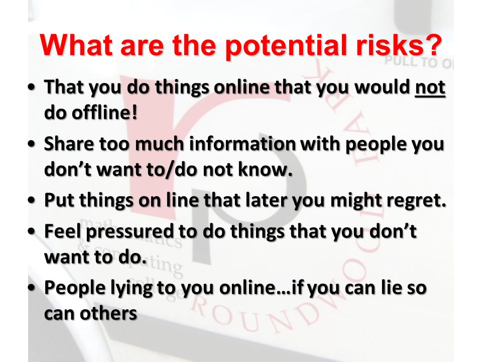 What are the potential risks.