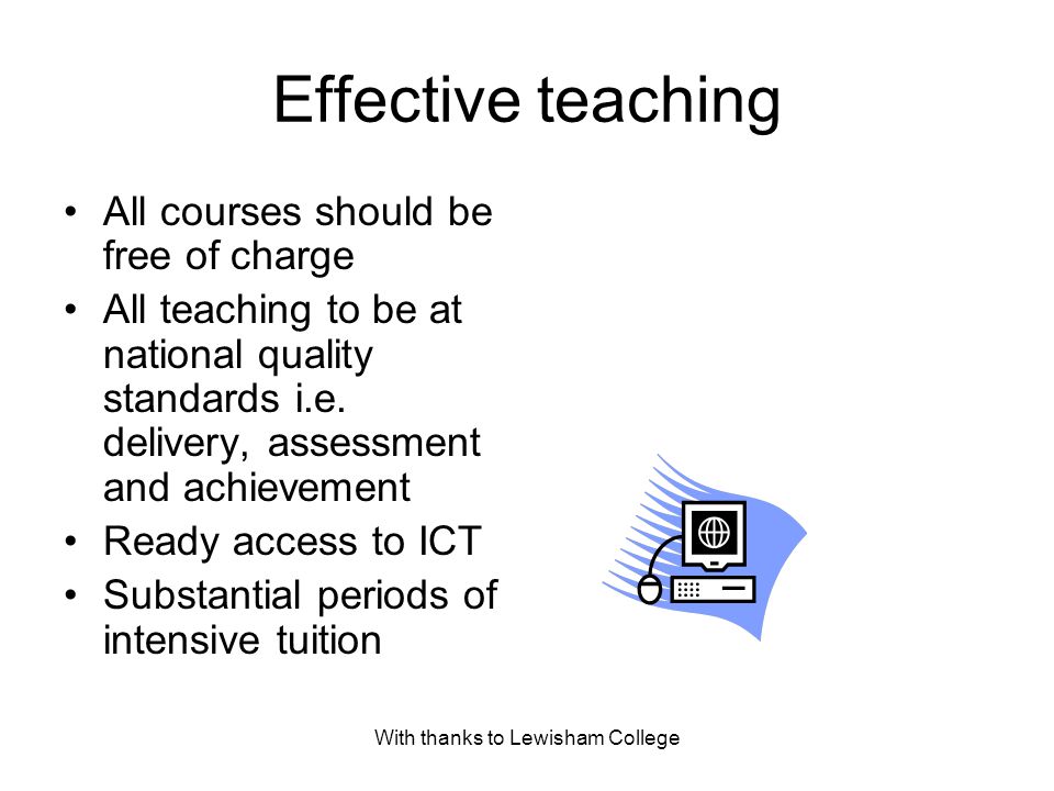 With thanks to Lewisham College Effective teaching All courses should be free of charge All teaching to be at national quality standards i.e.