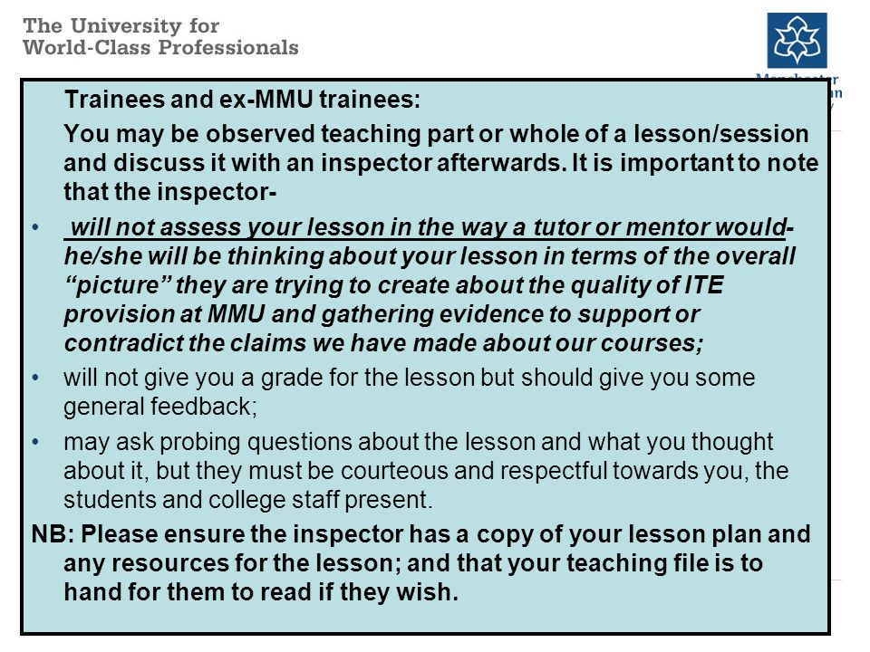 Trainees and ex-MMU trainees: You may be observed teaching part or whole of a lesson/session and discuss it with an inspector afterwards.