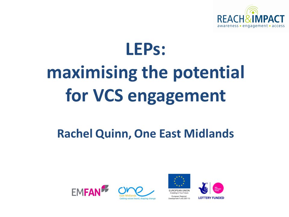 LEPs: maximising the potential for VCS engagement Rachel Quinn, One East Midlands