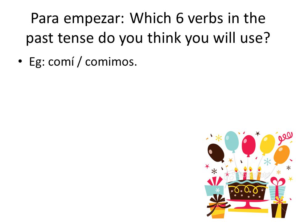 Para empezar: Which 6 verbs in the past tense do you think you will use Eg: comí / comimos.