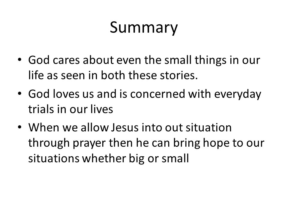 Summary God cares about even the small things in our life as seen in both these stories.