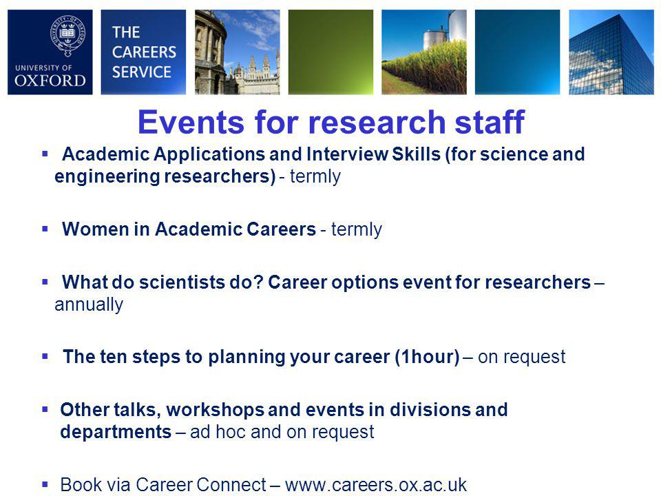 Events for research staff  Academic Applications and Interview Skills (for science and engineering researchers) - termly  Women in Academic Careers - termly  What do scientists do.