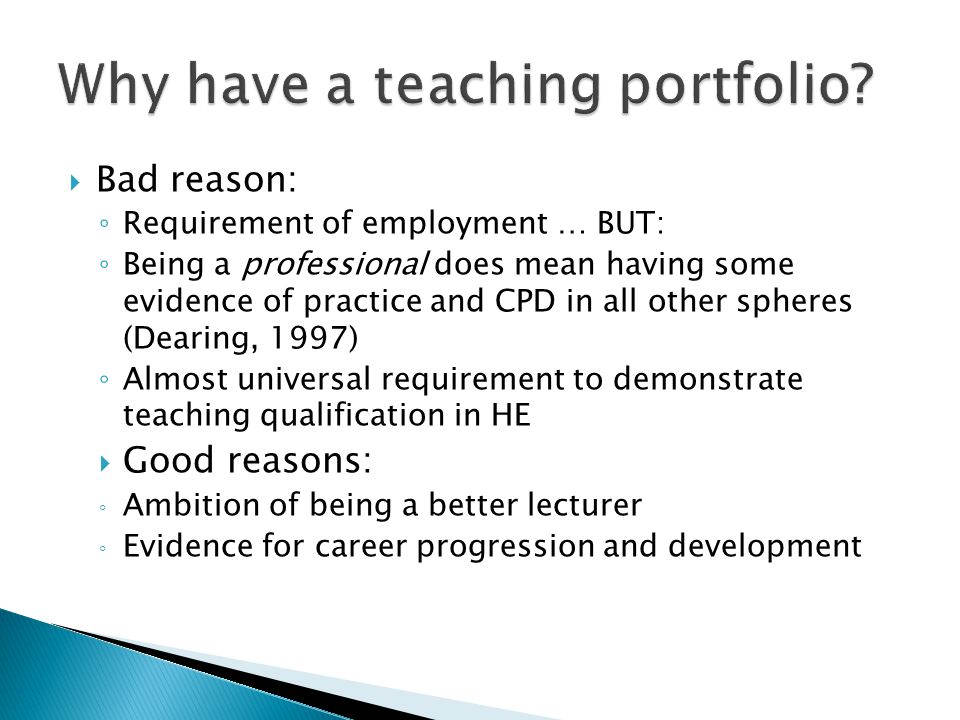  Bad reason: ◦ Requirement of employment … BUT: ◦ Being a professional does mean having some evidence of practice and CPD in all other spheres (Dearing, 1997) ◦ Almost universal requirement to demonstrate teaching qualification in HE  Good reasons: ◦ Ambition of being a better lecturer ◦ Evidence for career progression and development