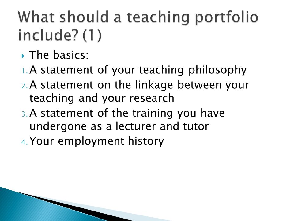  The basics: 1. A statement of your teaching philosophy 2.