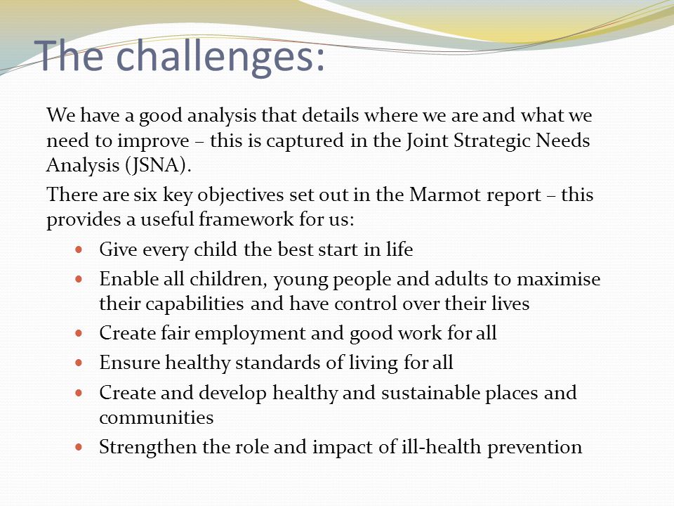 The challenges: We have a good analysis that details where we are and what we need to improve – this is captured in the Joint Strategic Needs Analysis (JSNA).