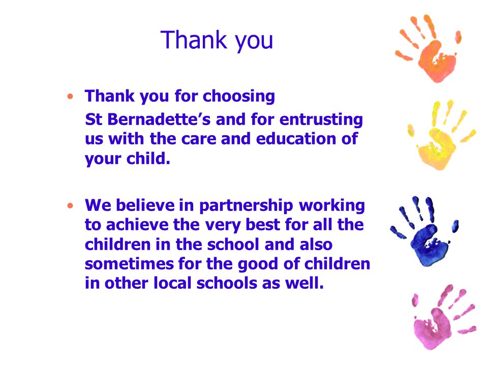 Thank you Thank you for choosing St Bernadette’s and for entrusting us with the care and education of your child.