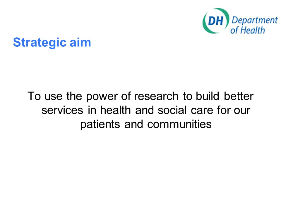 Strategic aim To use the power of research to build better services in health and social care for our patients and communities