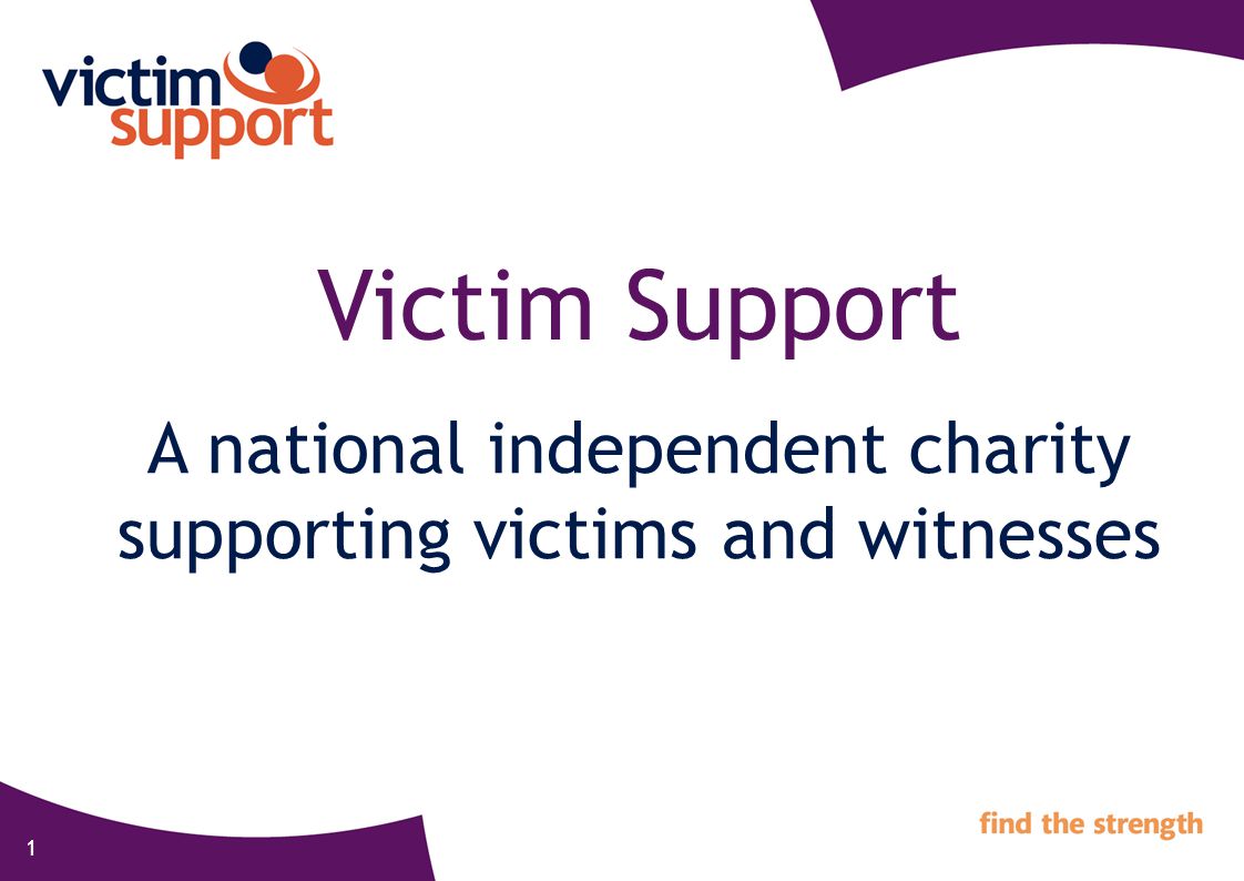1 Victim Support A national independent charity supporting victims and witnesses