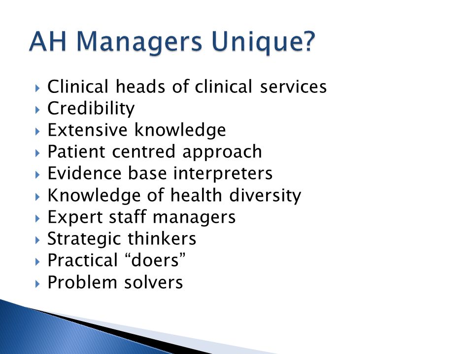 Clinical heads of clinical services  Credibility  Extensive knowledge  Patient centred approach  Evidence base interpreters  Knowledge of health diversity  Expert staff managers  Strategic thinkers  Practical doers  Problem solvers
