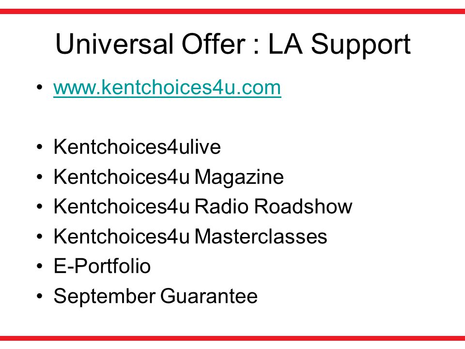 Universal Offer : LA Support   Kentchoices4ulive Kentchoices4u Magazine Kentchoices4u Radio Roadshow Kentchoices4u Masterclasses E-Portfolio September Guarantee