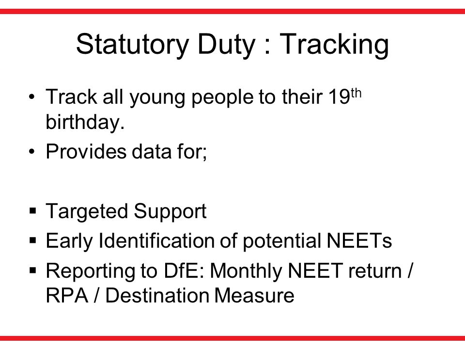 Statutory Duty : Tracking Track all young people to their 19 th birthday.