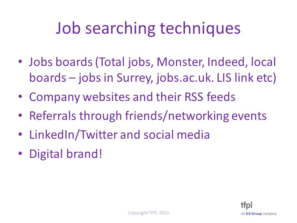 Job searching techniques Jobs boards (Total jobs, Monster, Indeed, local boards – jobs in Surrey, jobs.ac.uk.