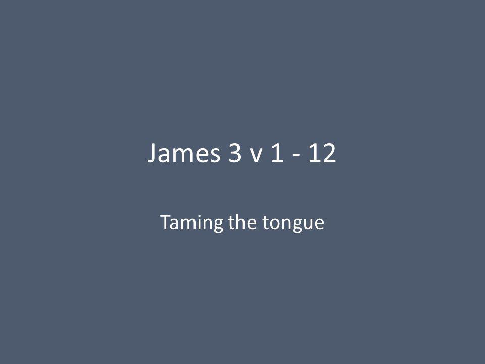 James 3 v Taming the tongue