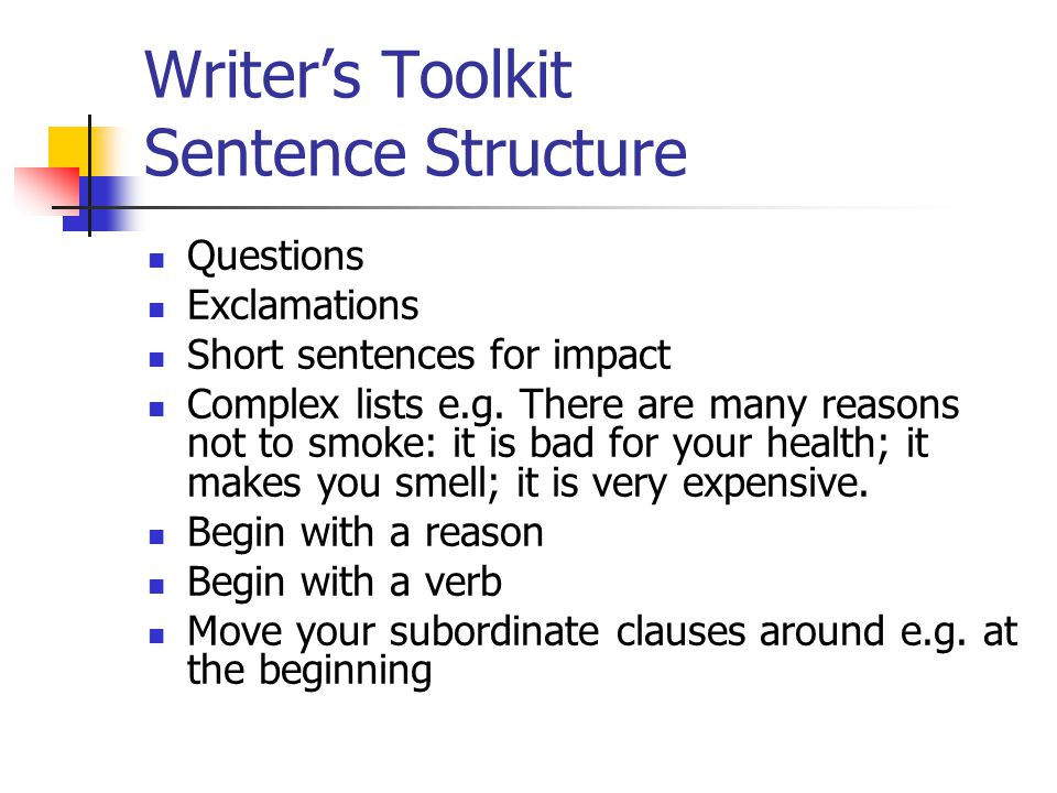 Writer’s Toolkit Sentence Structure Questions Exclamations Short sentences for impact Complex lists e.g.
