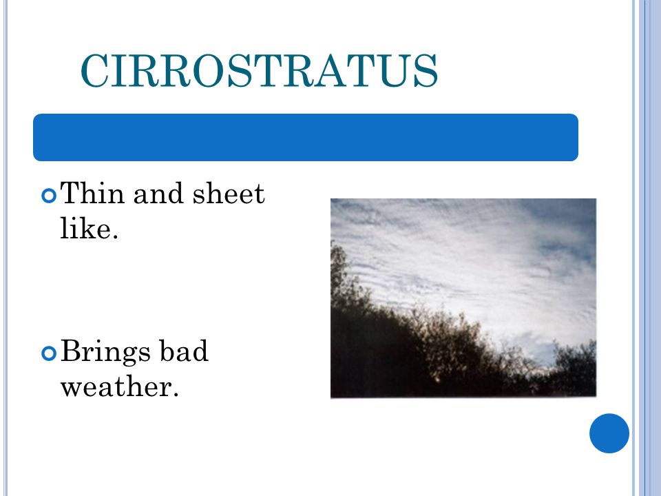 CIRROSTRATUS Thin and sheet like. Brings bad weather.