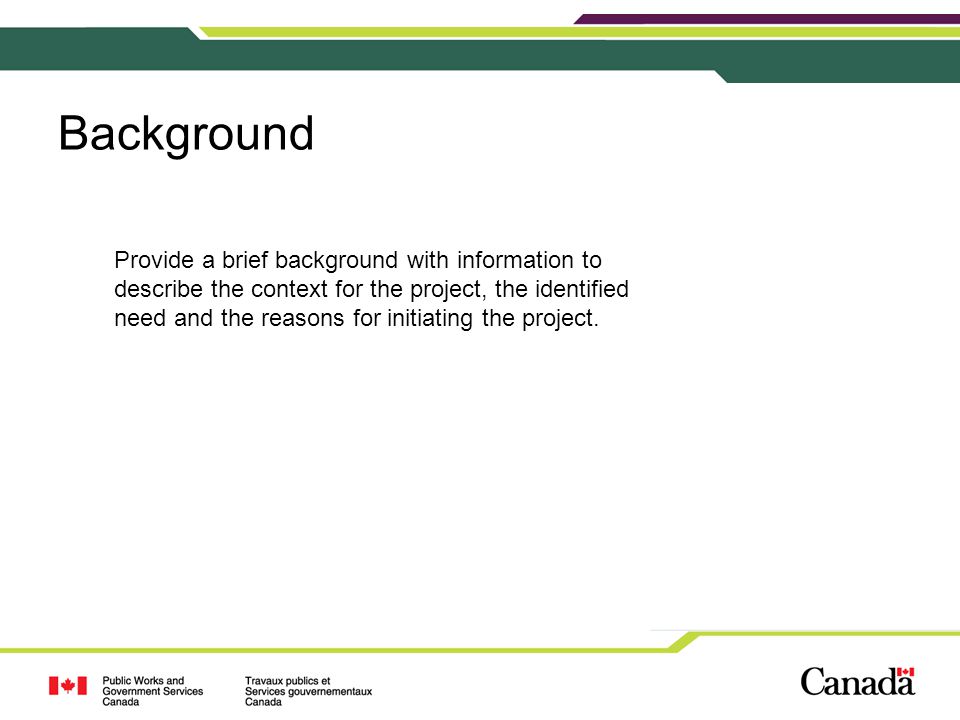 Background Provide a brief background with information to describe the context for the project, the identified need and the reasons for initiating the project.