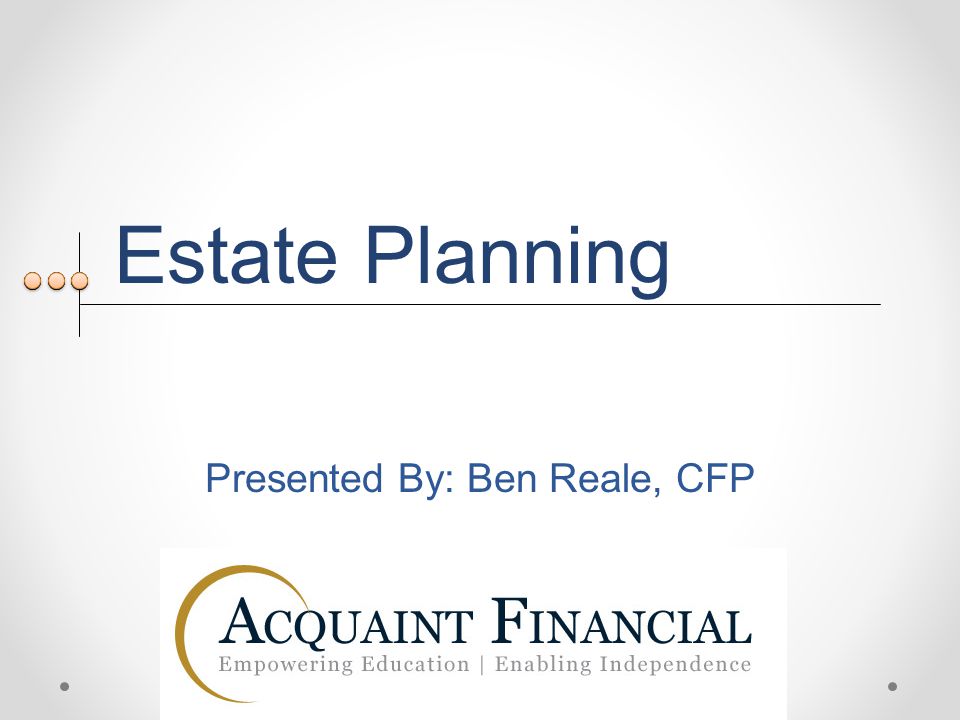 Estate Planning Presented By: Ben Reale, CFP