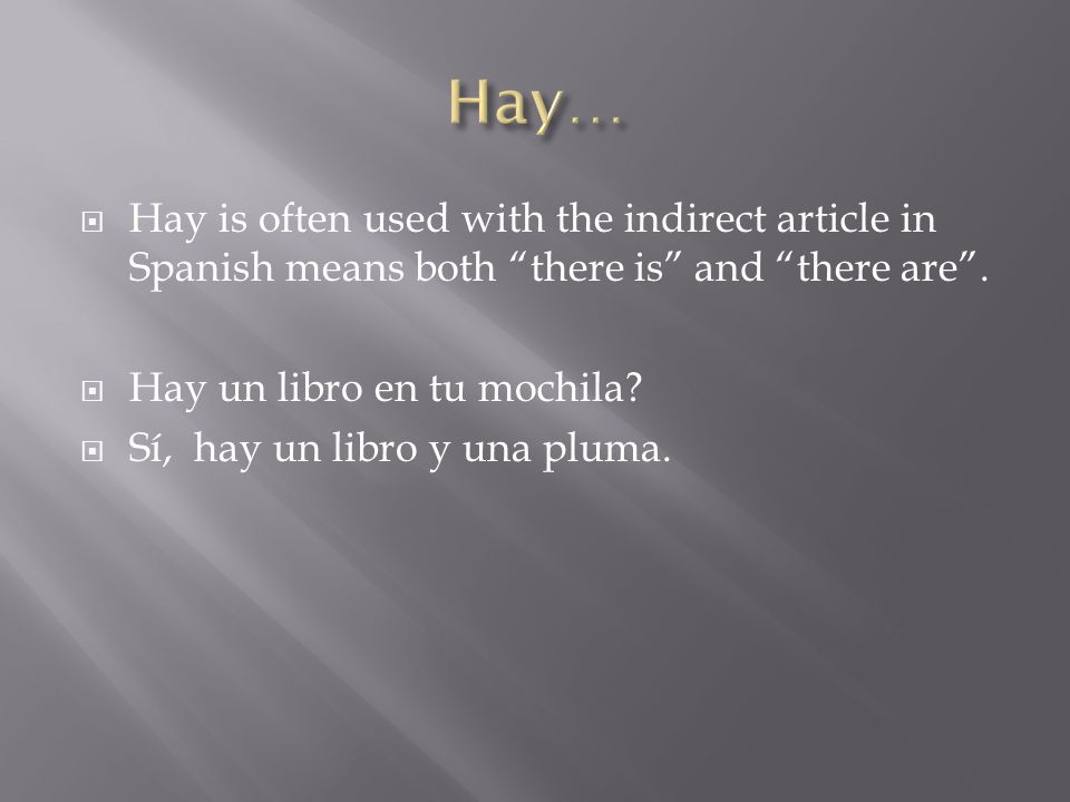  Hay is often used with the indirect article in Spanish means both there is and there are .