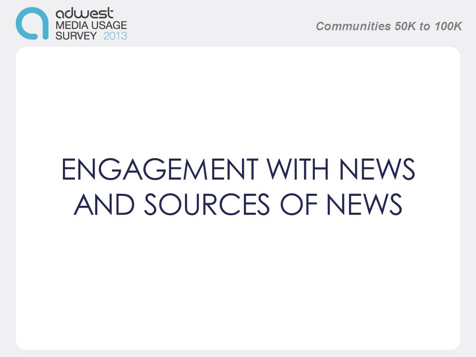 ENGAGEMENT WITH NEWS AND SOURCES OF NEWS Communities 50K to 100K