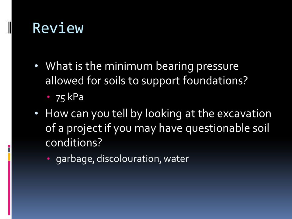Review What is the minimum bearing pressure allowed for soils to support foundations.