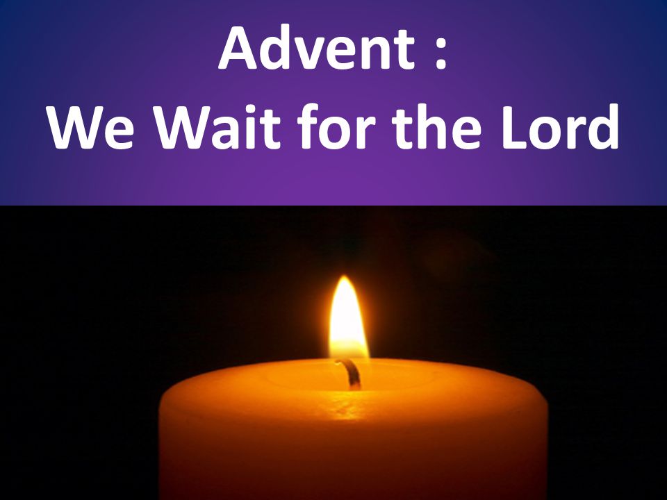 Advent : We Wait for the Lord