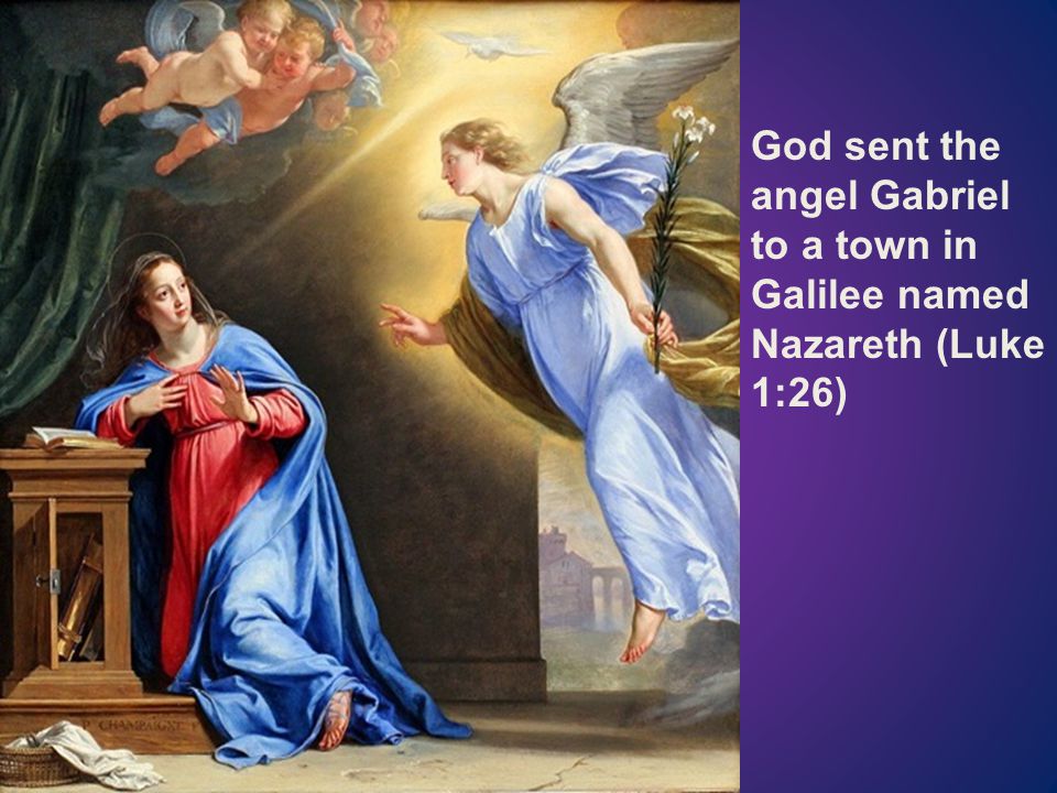 God sent the angel Gabriel to a town in Galilee named Nazareth (Luke 1:26)