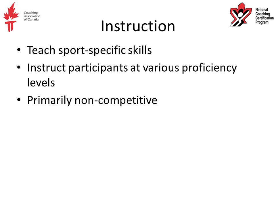 Instruction Teach sport-specific skills Instruct participants at various proficiency levels Primarily non-competitive
