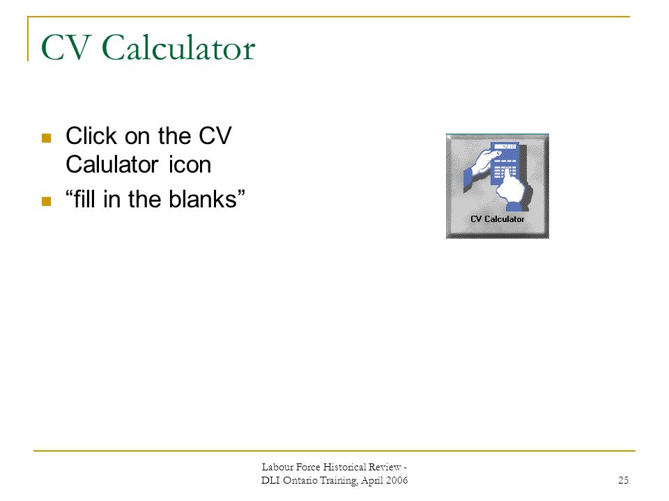 Labour Force Historical Review - DLI Ontario Training, April CV Calculator Click on the CV Calulator icon fill in the blanks