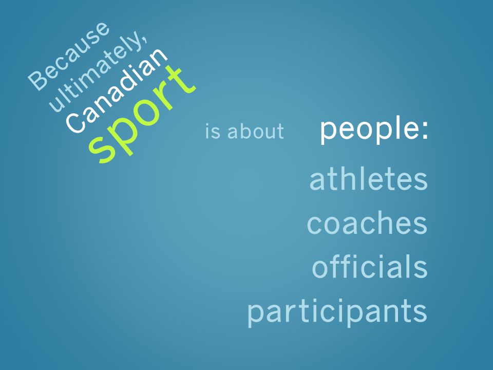 is about people: athletes coaches officials participants Because ultimately, sport Canadian