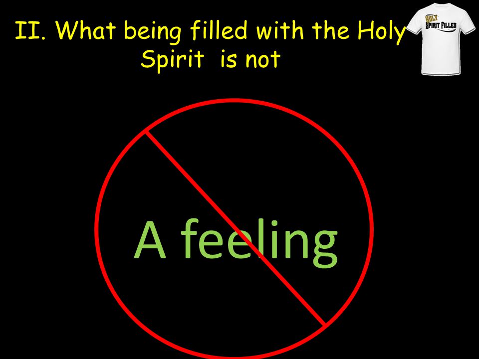 II. What being filled with the Holy Spirit is not A feeling
