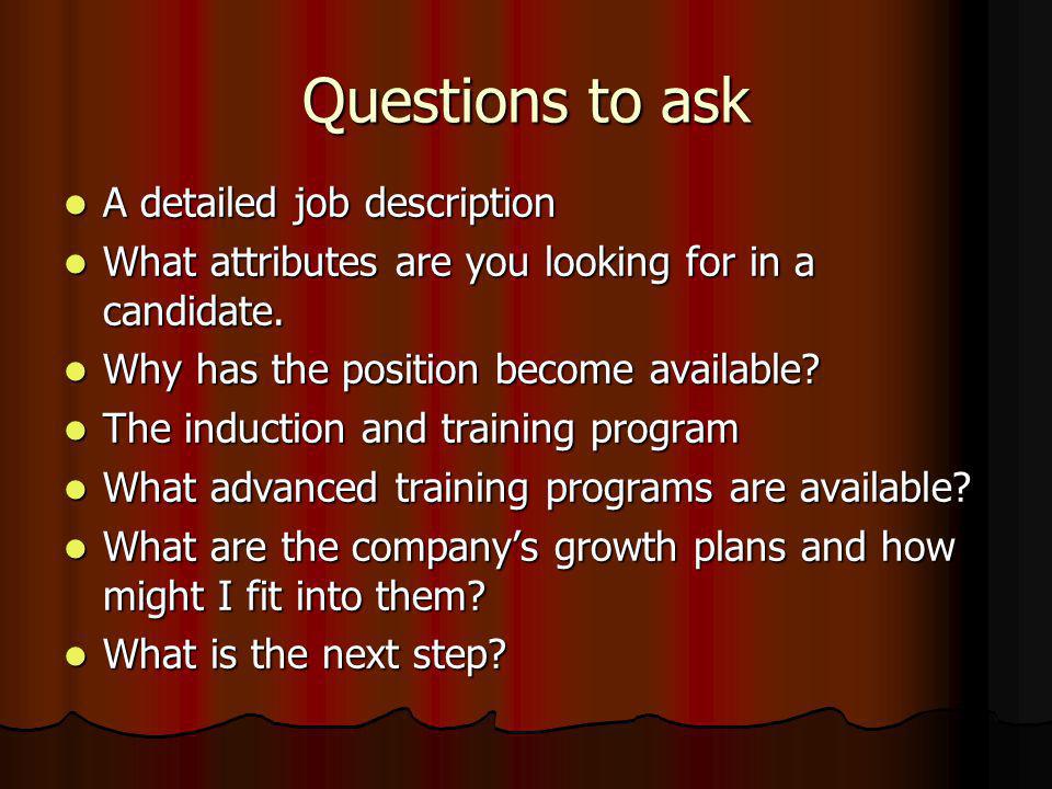 Questions to ask A detailed job description A detailed job description What attributes are you looking for in a candidate.