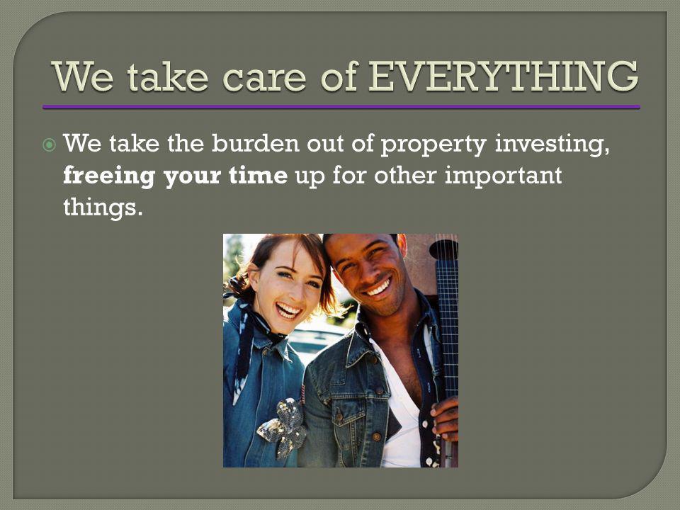WWe take the burden out of property investing, freeing your time up for other important things.