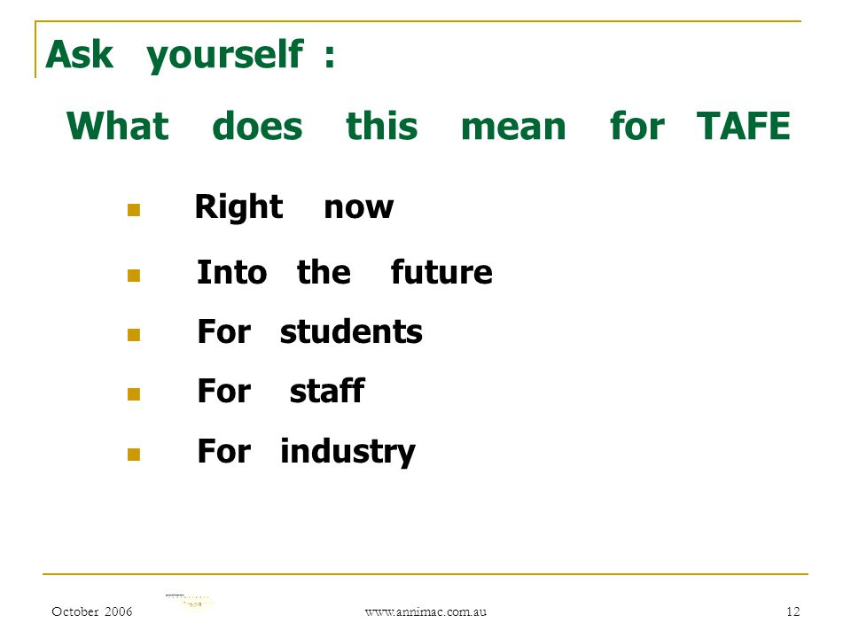 October Ask yourself : What does this mean for TAFE Right now Into the future For students For staff For industry