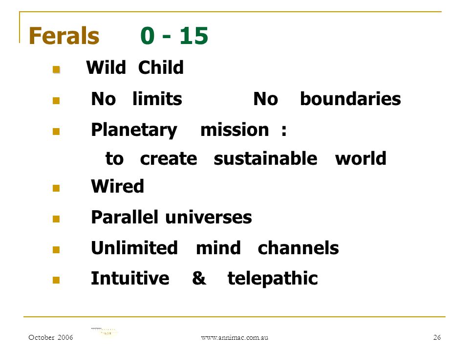 October Ferals Wild Child No limits No boundaries Planetary mission : to create sustainable world Wired Parallel universes Unlimited mind channels Intuitive & telepathic