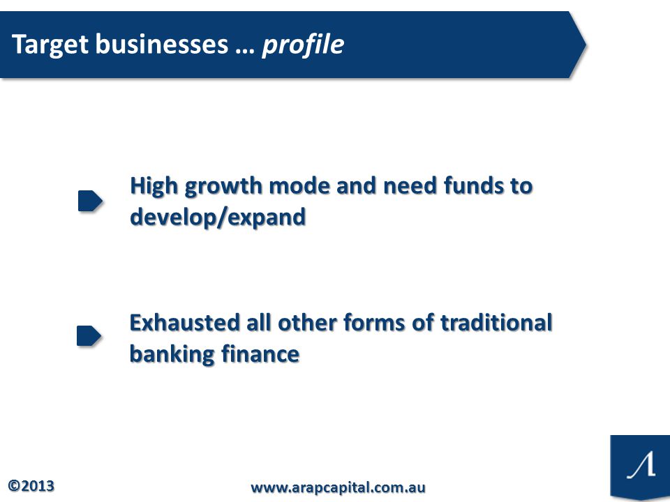 © Target businesses … profile High growth mode and need funds to develop/expand Exhausted all other forms of traditional banking finance