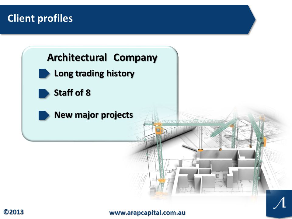 © Client profiles Architectural Company Long trading history Staff of 8 New major projects