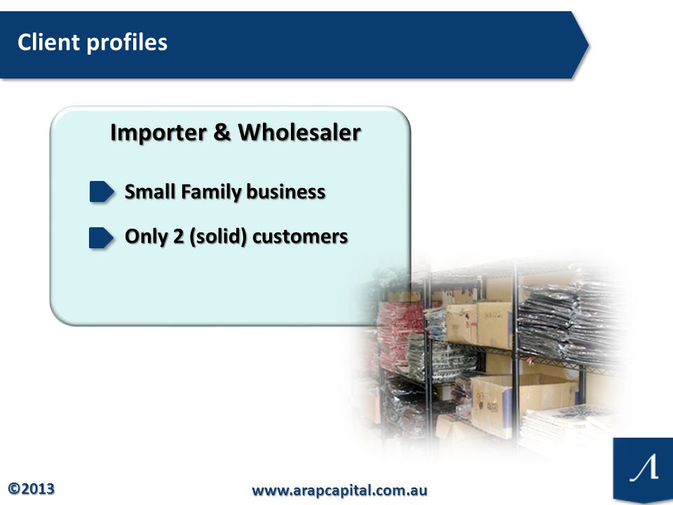 © Client profiles Importer & Wholesaler Small Family business Only 2 (solid) customers