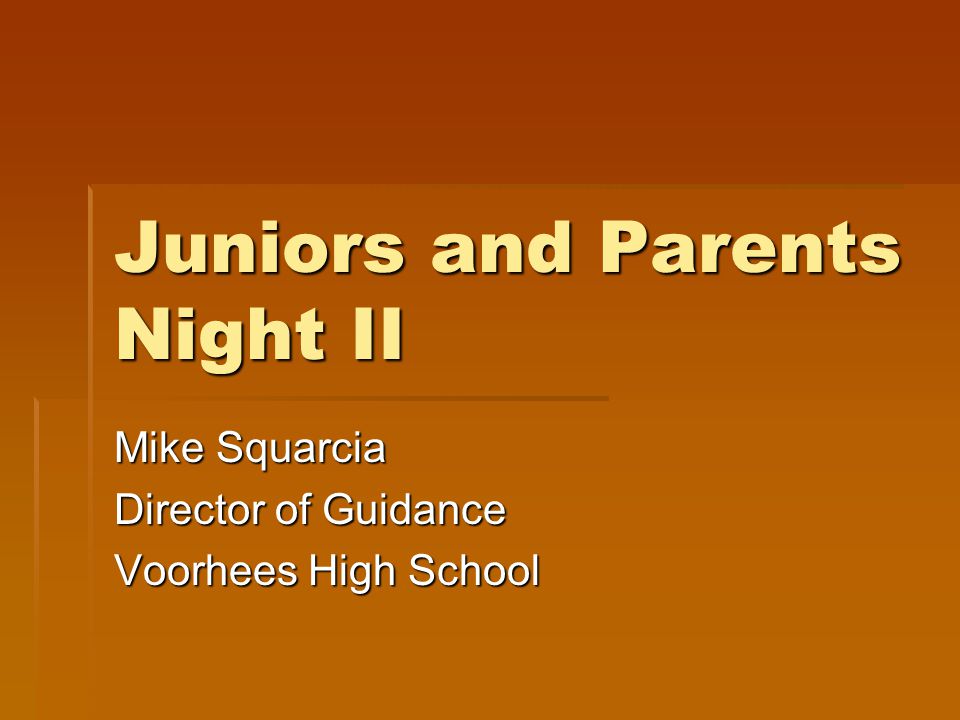 Juniors and Parents Night II Mike Squarcia Director of Guidance Voorhees High School