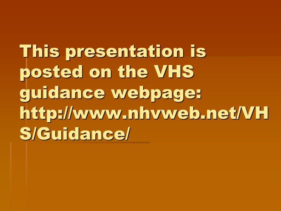 This presentation is posted on the VHS guidance webpage:   S/Guidance/