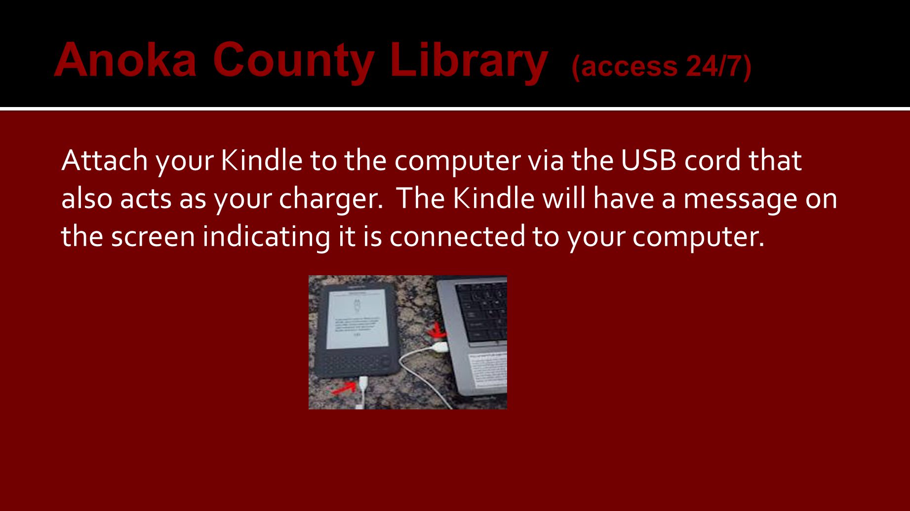 Attach your Kindle to the computer via the USB cord that also acts as your charger.