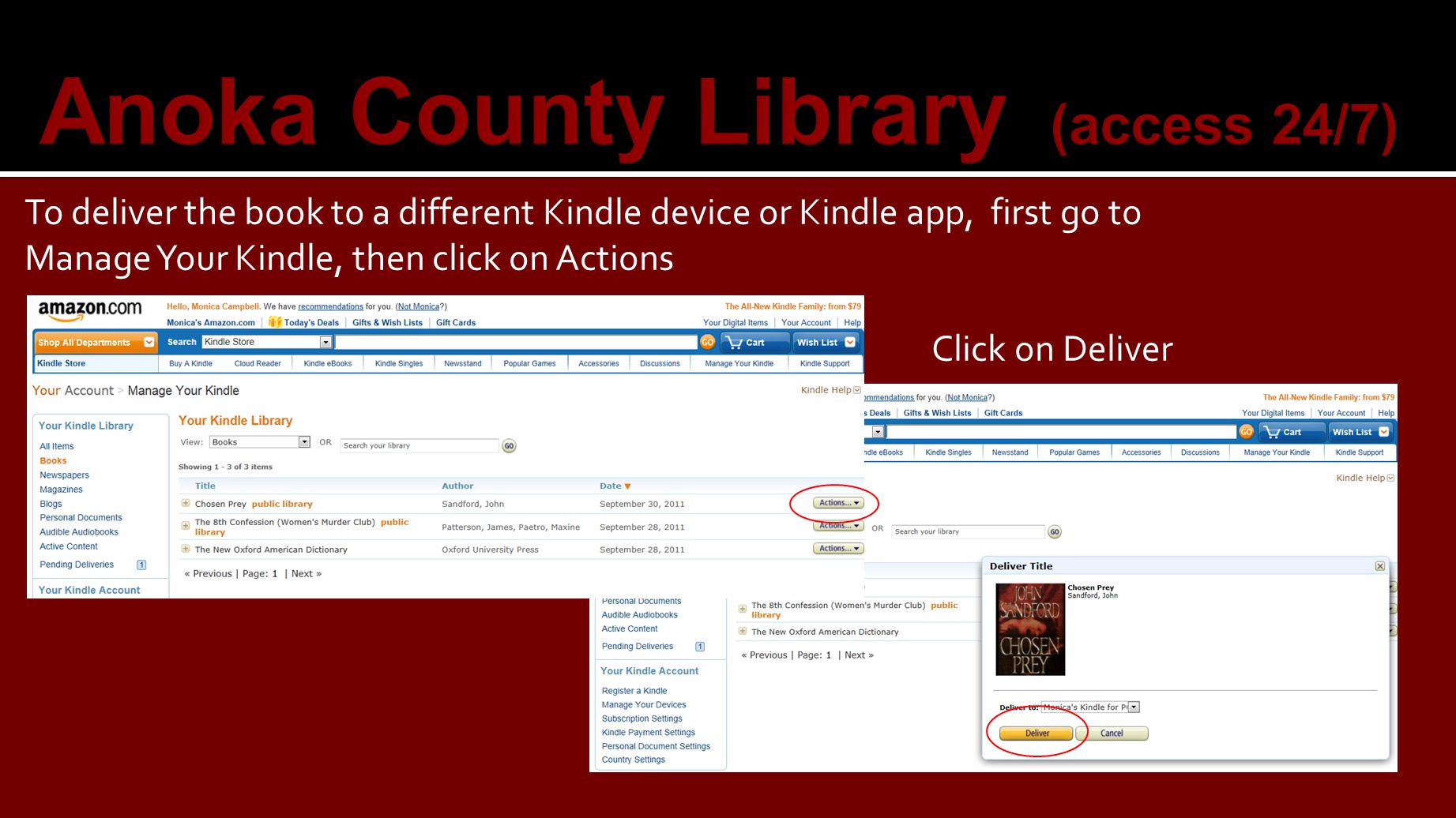 Anoka County Library (access 24/7) To deliver the book to a different Kindle device or Kindle app, first go to Manage Your Kindle, then click on Actions Click on Deliver