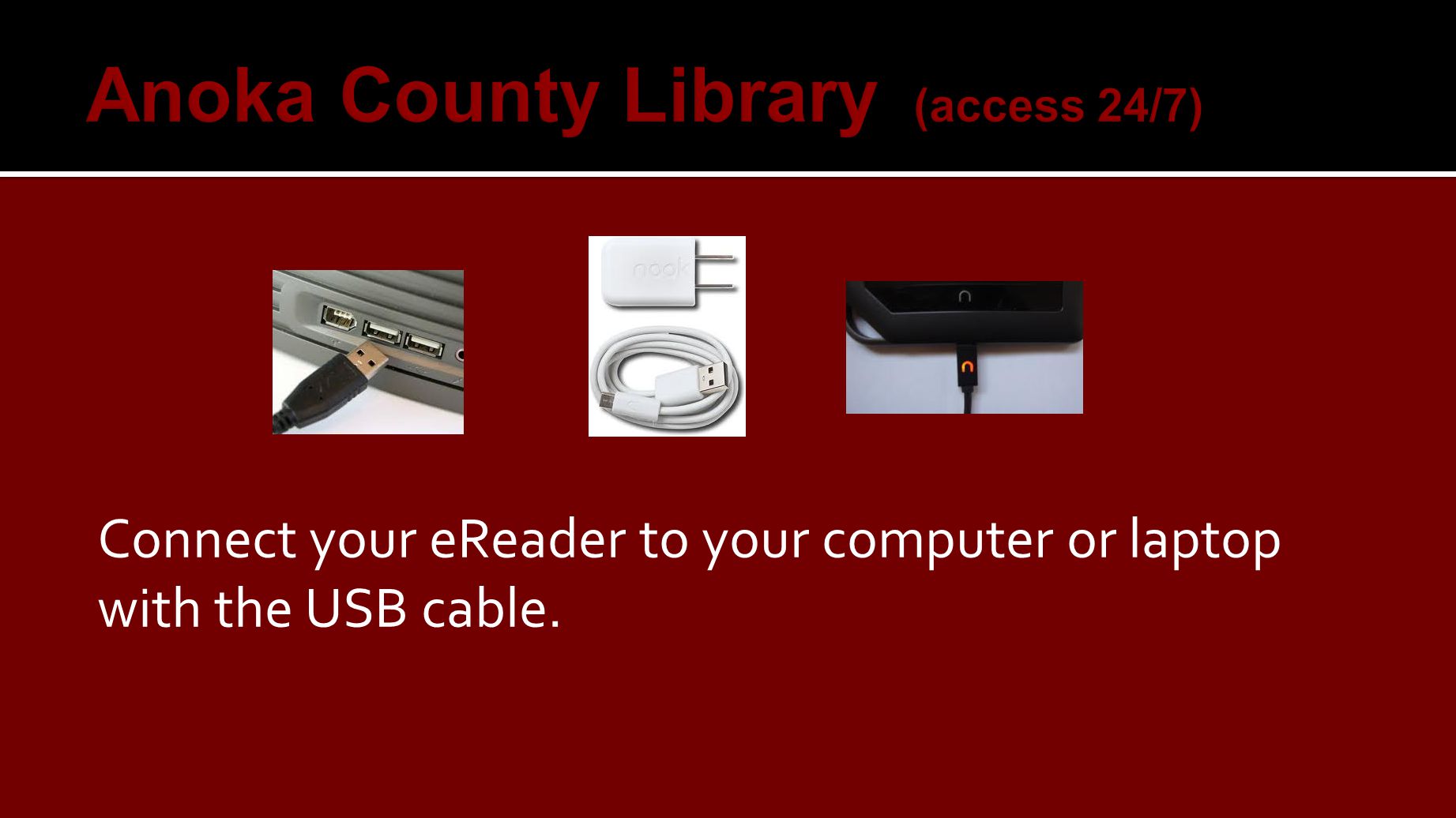 Connect your eReader to your computer or laptop with the USB cable.