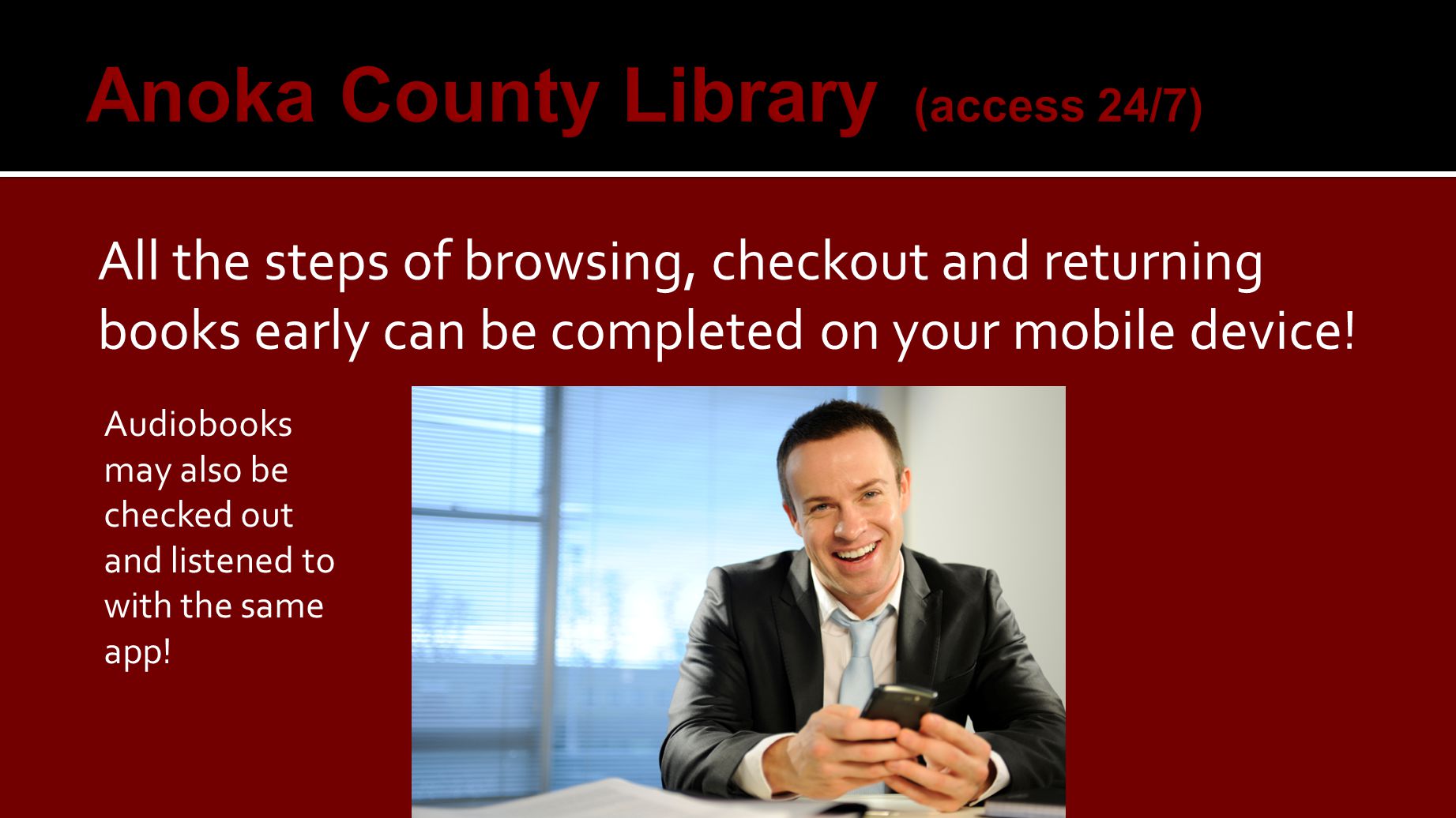 All the steps of browsing, checkout and returning books early can be completed on your mobile device.