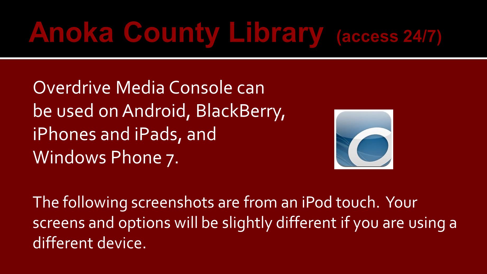 Overdrive Media Console can be used on Android, BlackBerry, iPhones and iPads, and Windows Phone 7.
