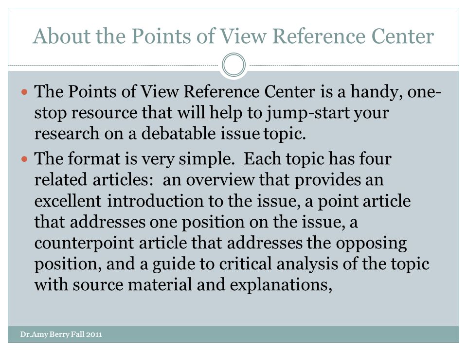 About the Points of View Reference Center The Points of View Reference Center is a handy, one- stop resource that will help to jump-start your research on a debatable issue topic.