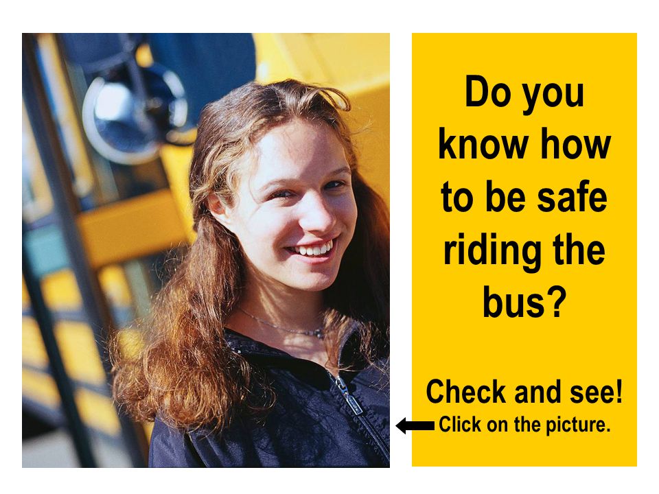 Do you know how to be safe riding the bus Check and see! Click on the picture.