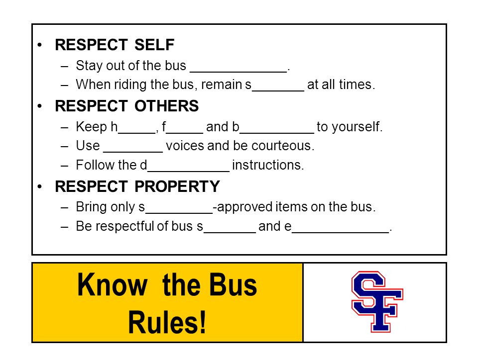 Know the Bus Rules. RESPECT SELF –Stay out of the bus _____________.